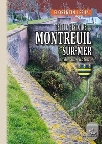 Florentin Lefils - Petite Histoire de Montreuil-sur-Mer et de son château.