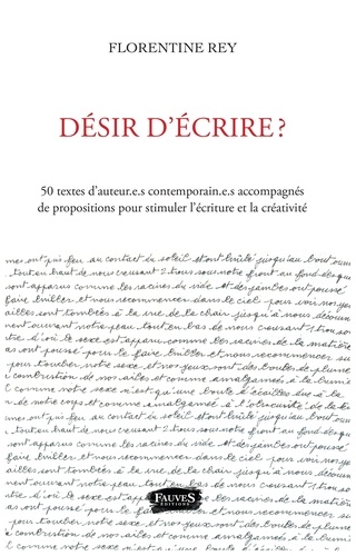 Florentine Rey - Désir d'écrire ? - 50 textes d'auteur.e.s contemporain.e.s accompagnés de propositions pour stimuler l'écriture et la créativité.