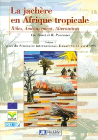 La Jachere En Afrique Tropicale. Roles, Amenagement, Alternatives, Volume 1, Actes Du Seminaire International, Dakar, Avril 1999