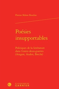 Floria Mahot Boudias - Poésies insupportables - Politiques de la littérature dans l'entre-deux-guerres (Aragon, Auden, Brecht).