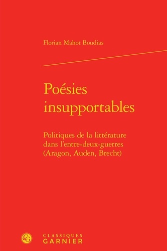 Poésies insupportables. Politiques de la littérature dans l'entre-deux-guerres (Aragon, Auden, Brecht)