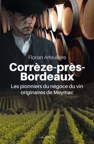 Florian Arfeuillère - Corrèze-près-Bordeaux - Les pionniers du négoce du vin originaires de Meymac.