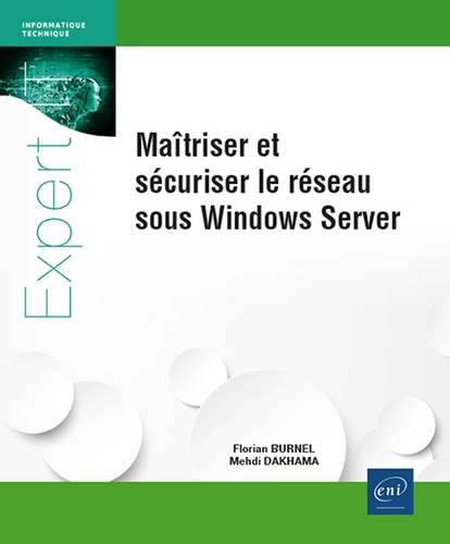 Florian Burnel et Mehdi Dakhama - Maîtriser et sécuriser le réseau sous Windows Server.
