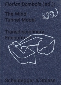 Florian Dombois - The Wind Tunnel Model - Transdisciplinary Encounters.