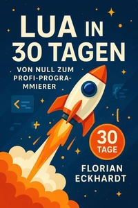 Lua in 30 Tagen: Von null zum Profi-Programmierer