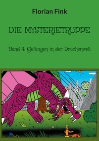 Florian Fink - Die Mysterietruppe - Band 4: Gefangen in der Drachenwelt.