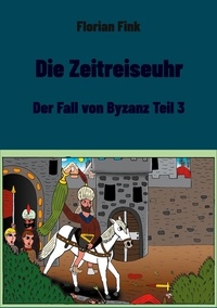 Florian Fink - Die Zeitreiseuhr - Der Fall von Byzanz Teil 3.