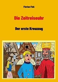 Florian Fink - Die Zeitreiseuhr - Der erste Kreuzzug.