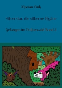Florian Fink - Silverstar, die silberne Hyäne - Gefangen im Polluxwald Band 2.
