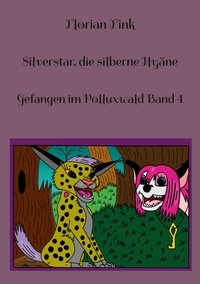 Florian Fink - Silverstar, die silberne Hyäne - Gefangen im Polluxwald Band 4.