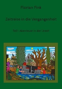 Florian Fink - Zeitreise in die Vergangenheit - Teil1: Abenteuer in der Urzeit.