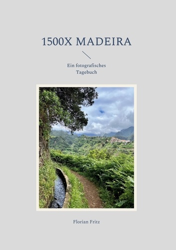 1500x Madeira. Ein fotografisches Tagebuch