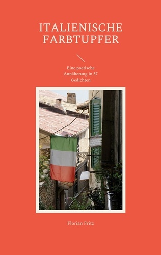 Italienische Farbtupfer. Eine poetische Annäherung in 57 Gedichten