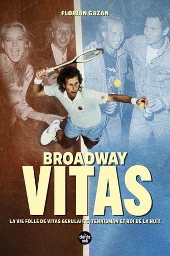 Broadway Vitas. La vie folle de Vitas Gerulaitis, tennisman et roi de la nuit