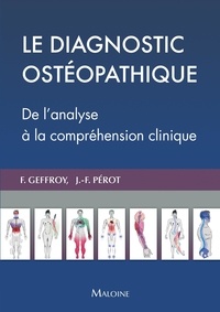 Florian Geffroy et Jean-François Pérot - Le diagnostic ostéopathique - De l'analyse à la compréhension clinique.