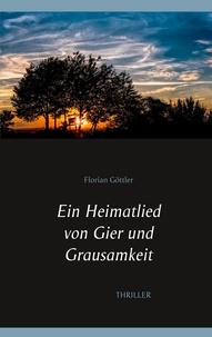 Florian Göttler - Ein Heimatlied von Gier und Grausamkeit.