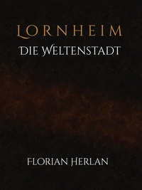Florian Herlan - Lornheim - Die Weltenstadt.