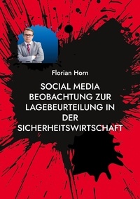 Florian Horn - Social Media Beobachtung zur Lagebeurteilung in der Sicherheitswirtschaft - Mehrwerte schaffen für Mitarbeitende, Kunden und den Arbeitsschutz.