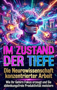 Im Zustand der Tiefe: Die Neurowissenschaft konzentrierter Arbeit