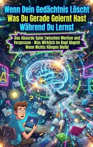 Wenn Dein Gedächtnis Löscht Was Du Gerade Gelernt Hast Während Du Lernst