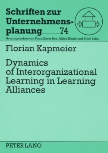 Florian Kapmeier - Dynamics of Interorganizational Learning in Learning Alliances.