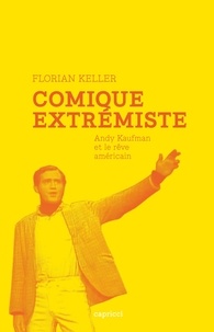 Florian Keller - Comique extrémiste - Andy Kaufman et le Rêve Américain.