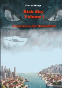 Florian Körner - Rick Sky Volume I - Verloren in der Dunkelheit.