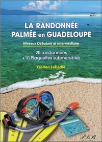 Florian Labadie - La randonnée palmée en Guadeloupe (niveaux débutant et intermédiaire) - 20 randonnées et 10 plaquettes submersibles.