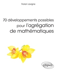 Florian Lavigne - 70 développements possibles pour l'agrégation de mathématiques.