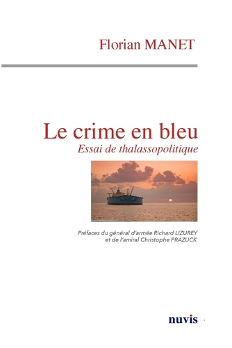 Florian Manet - Le crime en bleu - Essai de thalassopolitique.