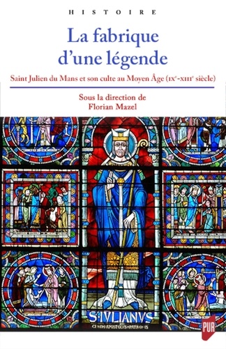 La fabrique d'une légende. Saint Julien du Mans et son culte au Moyen Age (IXe-XIIIe siècle)