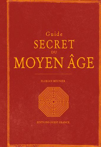 Guide secret du Moyen-Age. Le Moyen Age redécouvert