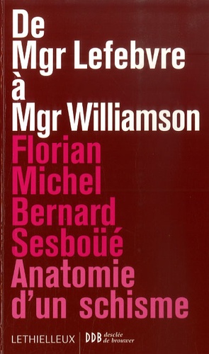 Florian Michel et Bernard Sesboüé - De Mgr Lefebvre à Mgr Williamson - Anatomie d'un schisme.