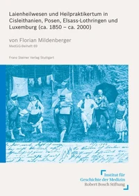 Laienheilwesen und Heilpraktikertum in Cisleithanien, Posen, Elsass-Lothringen und Luxemburg (ca. 1850 – ca. 2000)