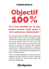 Florian Nicolle - Objectif 100 % - Et si vous décidiez de ne plus perdre aucune vente grâce à votre puissance relationnelle ?.