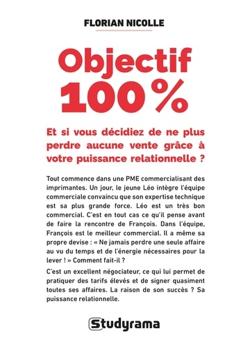 Objectif 100 %. Et si vous décidiez de ne plus perdre aucune vente grâce à votre puissance relationnelle ?