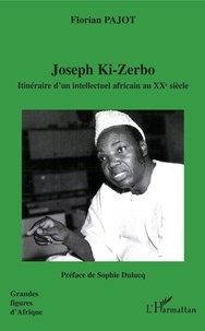 Florian Pajot - Joseph Ki-Zerbo - Itinéraire d'un intellectuel africain au XXe siècle.