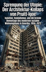 Sprengung der Utopie: Der Architektur-Kollaps von Pruitt-Igoe