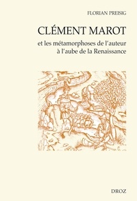 Florian Preisig - Clément Marot et les métamorphoses de l'auteur à l'aube de la Renaissance.