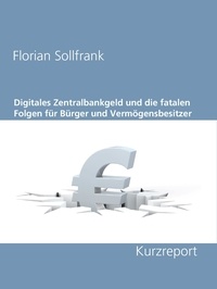 Florian Sollfrank - Digitales Zentralbankgeld und die fatalen Folgen für Bürger und Vermögensbesitzer.