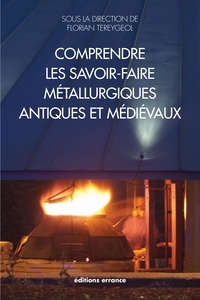 Florian Téreygeol - Comprendre les savoir-faire métallurgiques antiques et médiévaux.