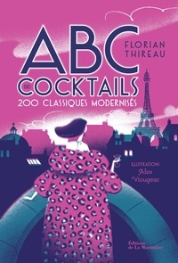 Florian Thireau et Alex Viougeas - ABC des cocktails - 200 classiques modernisés.