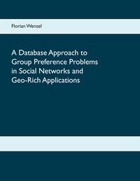 Florian Wenzel - A Database Approach to Group Preference Problems in Social Networks and Geo-Rich Applications.