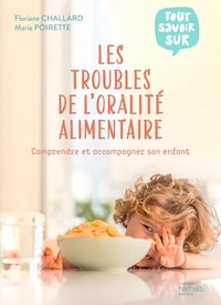 Floriane Challard et Marie Poirette - Les troubles de l'oralité alimentaire - Comprendre et accompagner son enfant.
