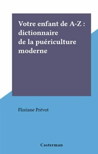 Votre enfant de A-Z : dictionnaire de la puériculture moderne