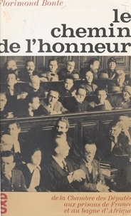 Florimond Bonte - Le chemin de l'honneur - De la Chambre des députés aux prisons de France et au bagne d'Afrique.