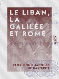 Florimond-Jacques Basterot (de) - Le Liban, la Galilée et Rome - Journal d'un voyage en Orient et en Italie, septembre 1867-mai 1868.
