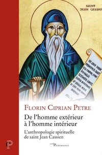 Florin Ciprian Petre - De l'homme extérieur à l'homme intérieur - L'anthropologie spirituelle de saint Jean Cassien.