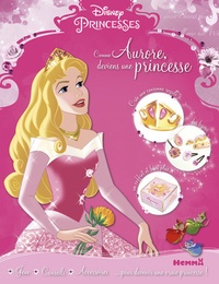 Florine Thonnard et Amélie Gohy - Disney princesses comme Aurore, deviens une princesse.