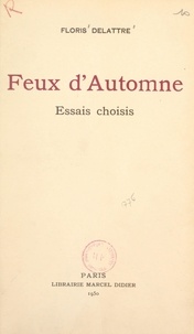 Floris Delattre et Maurice Le Breton - Feux d'automne - Essais choisis.
